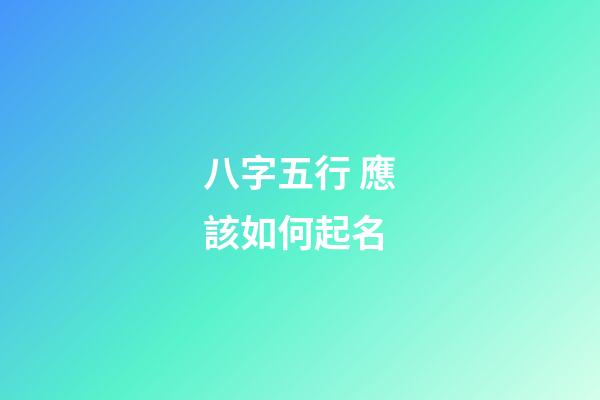 八字五行 應該如何起名